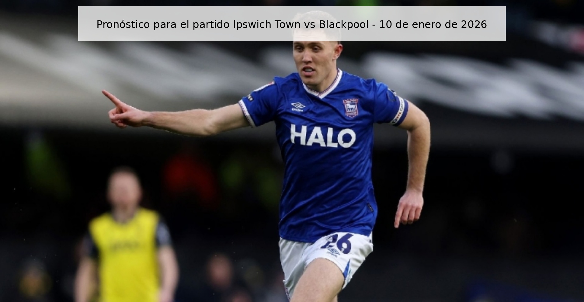 Pronóstico para el partido Ipswich Town vs Blackpool - 10 de enero de 2026
