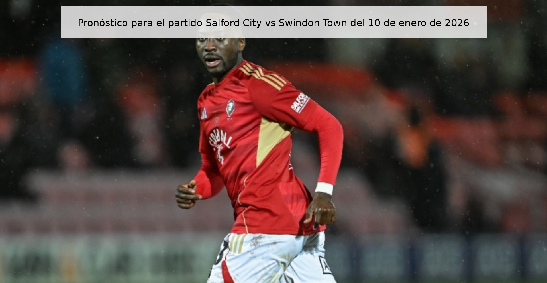Pronóstico para el partido Salford City vs Swindon Town del 10 de enero de 2026 Pronóstico para el partido Salford City vs Swindon Town del 10 de enero de 2026