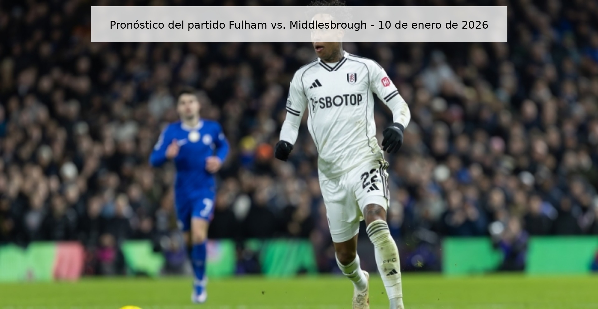 Pronóstico del partido Fulham vs. Middlesbrough - 10 de enero de 2026