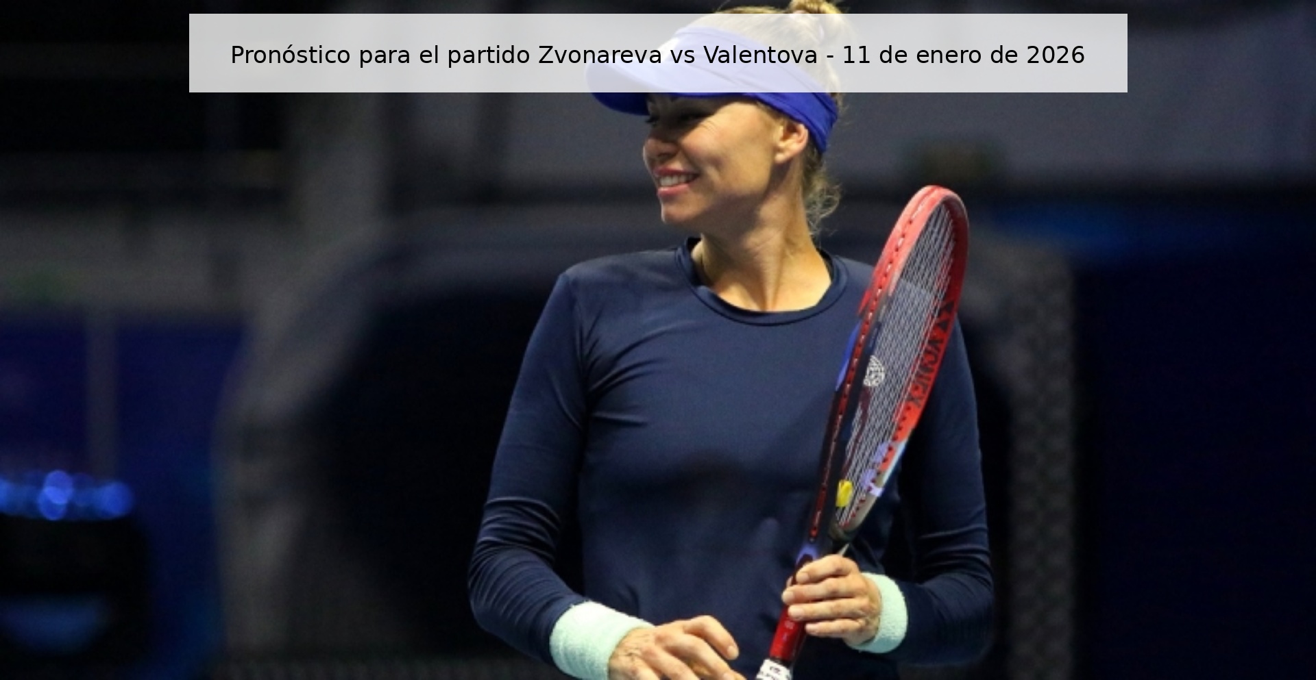Pronóstico para el partido Zvonareva vs Valentova - 11 de enero de 2026