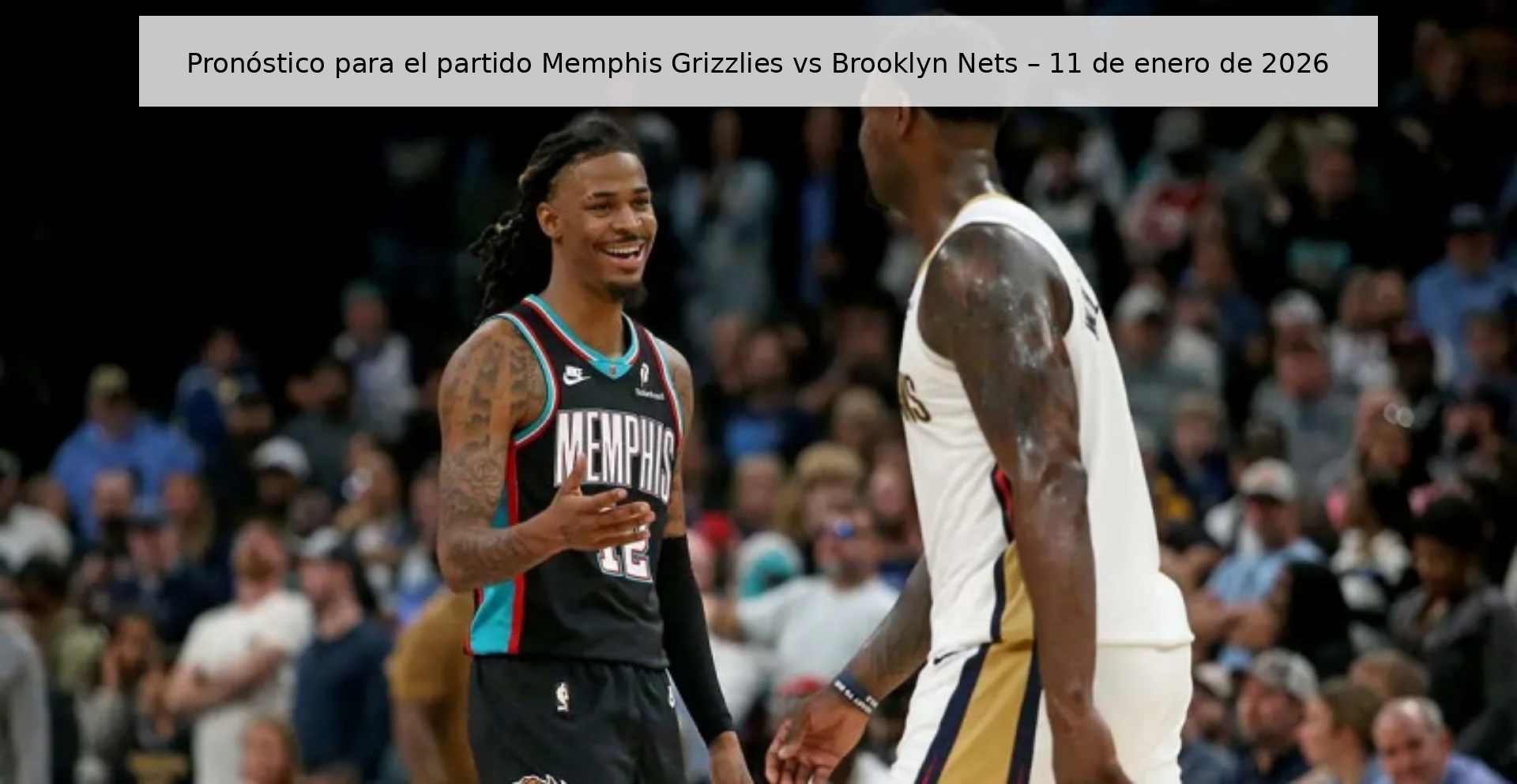 Prediction for the Memphis Grizzlies vs Brooklyn Nets match – January 11, 2026 Prediction for the Memphis Grizzlies vs Brooklyn Nets match – January 11, 2026