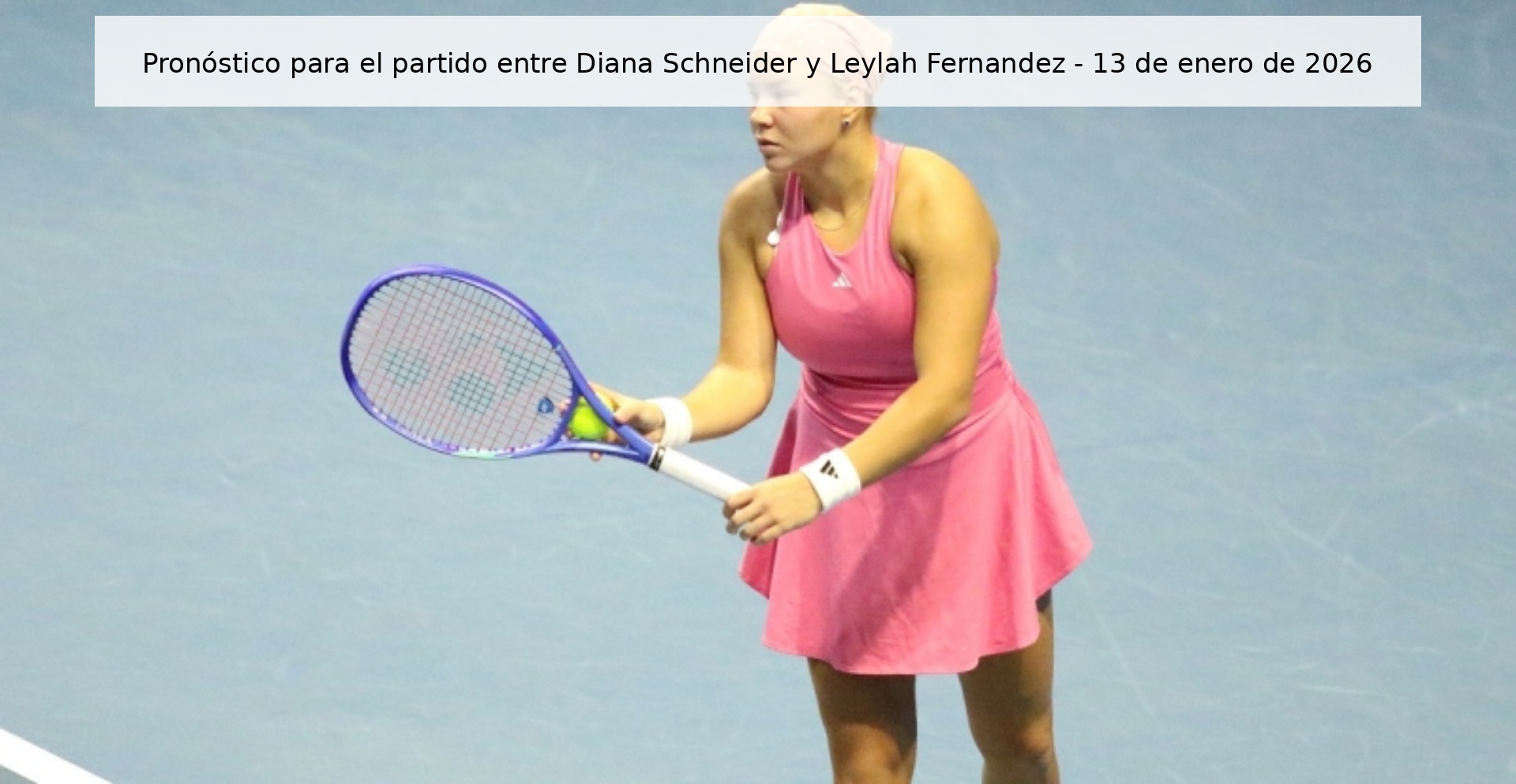Prediction for the match between Diana Schneider and Leylah Fernandez - January 13, 2026