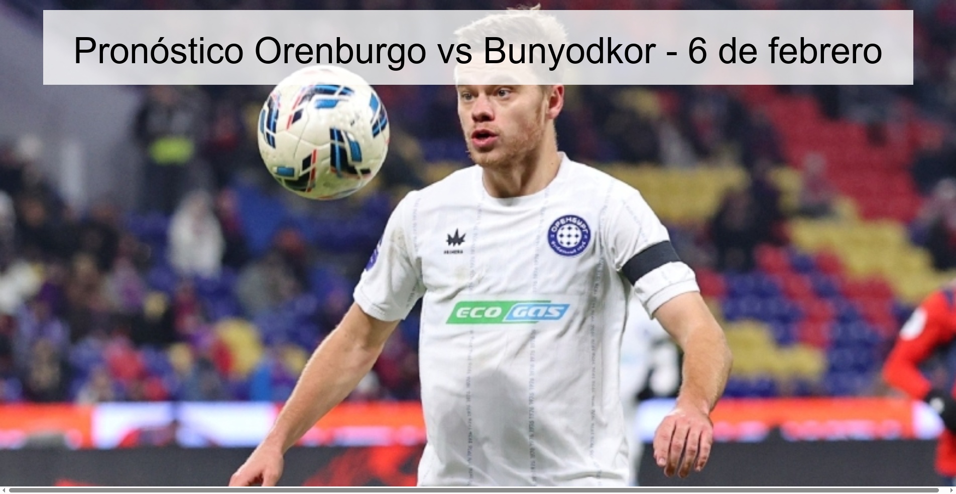 Pronóstico Orenburgo vs Bunyodkor - 6 de febrero