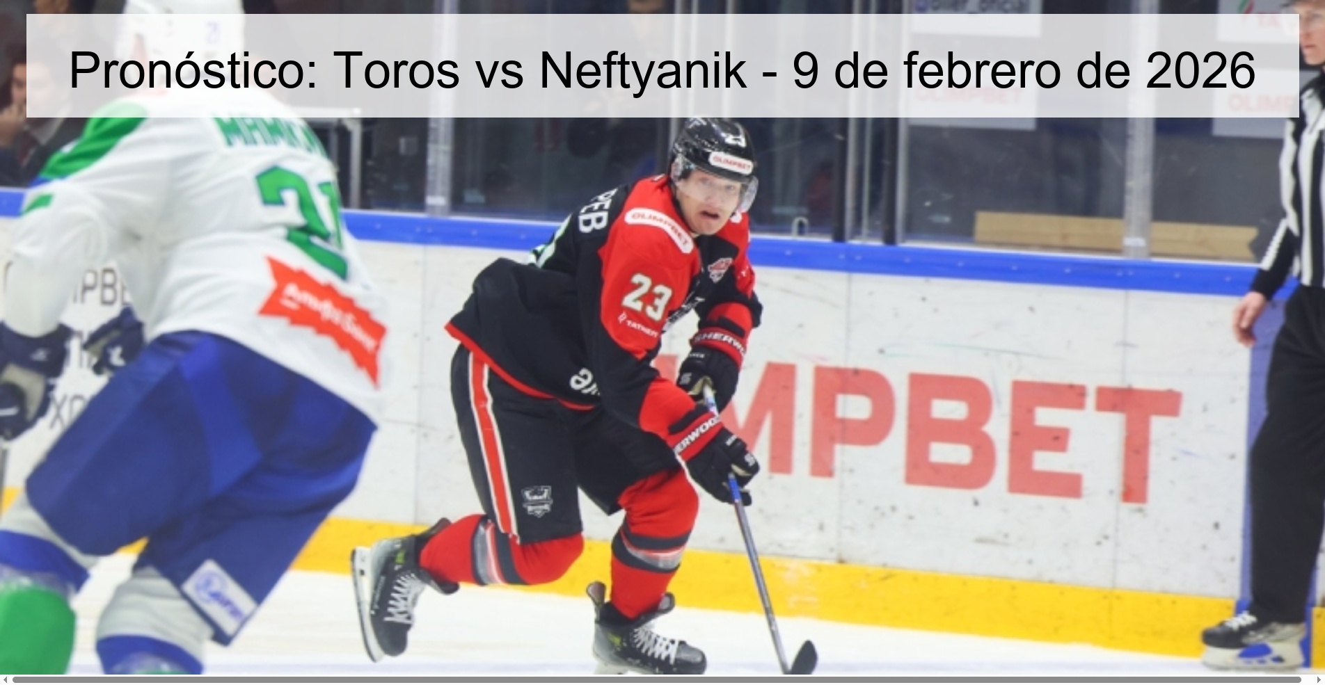Pronóstico: Toros vs Neftyanik - 9 de febrero de 2026