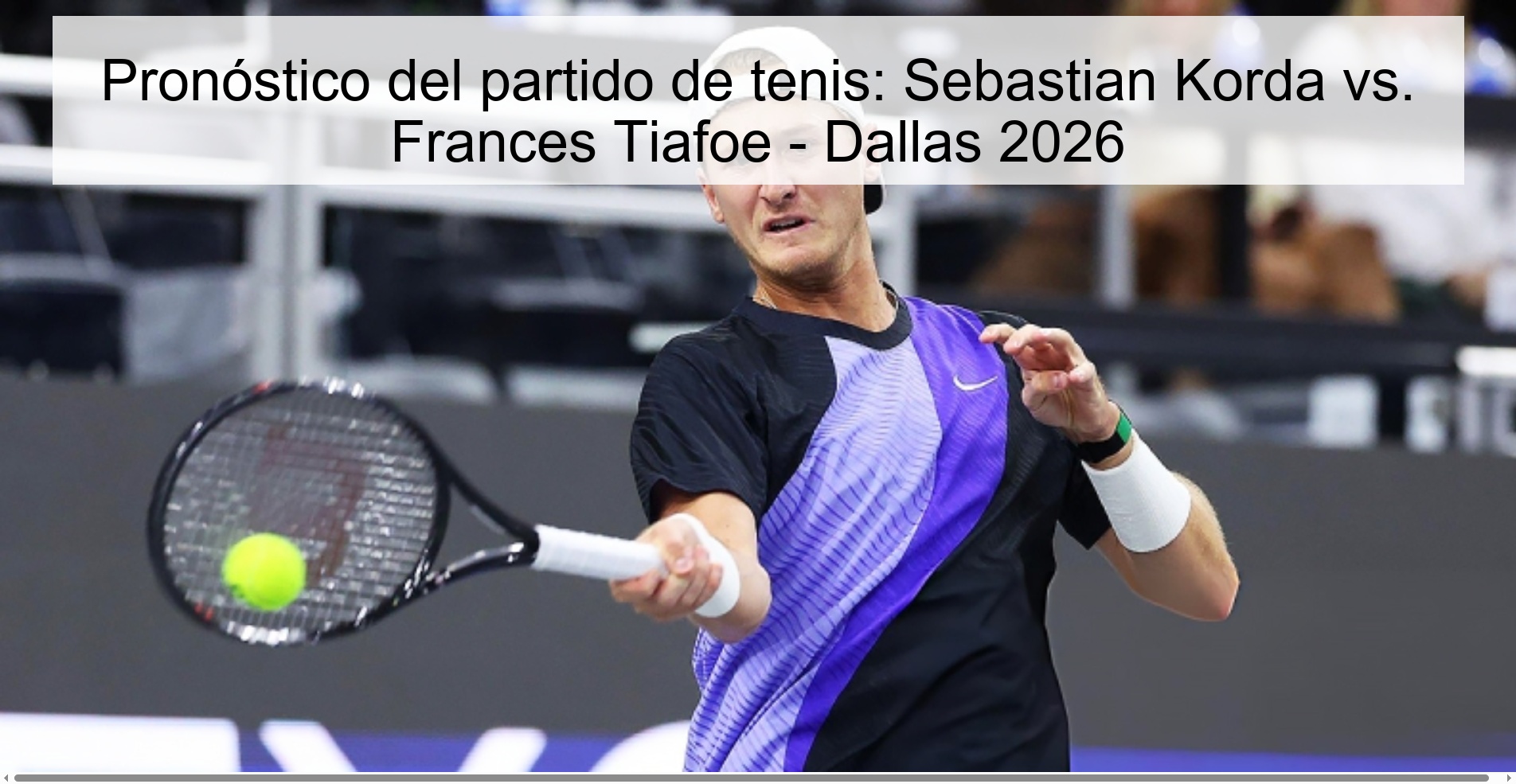 Pronóstico del partido de tenis: Sebastian Korda vs. Frances Tiafoe - Dallas 2026 Pronóstico del partido de tenis: Sebastian Korda vs. Frances Tiafoe - Dallas 2026