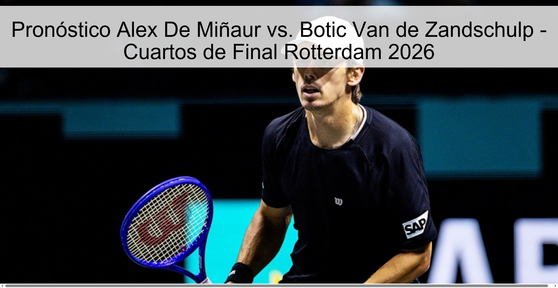 Pronóstico Alex De Miñaur vs. Botic Van de Zandschulp - Cuartos de Final Rotterdam 2026