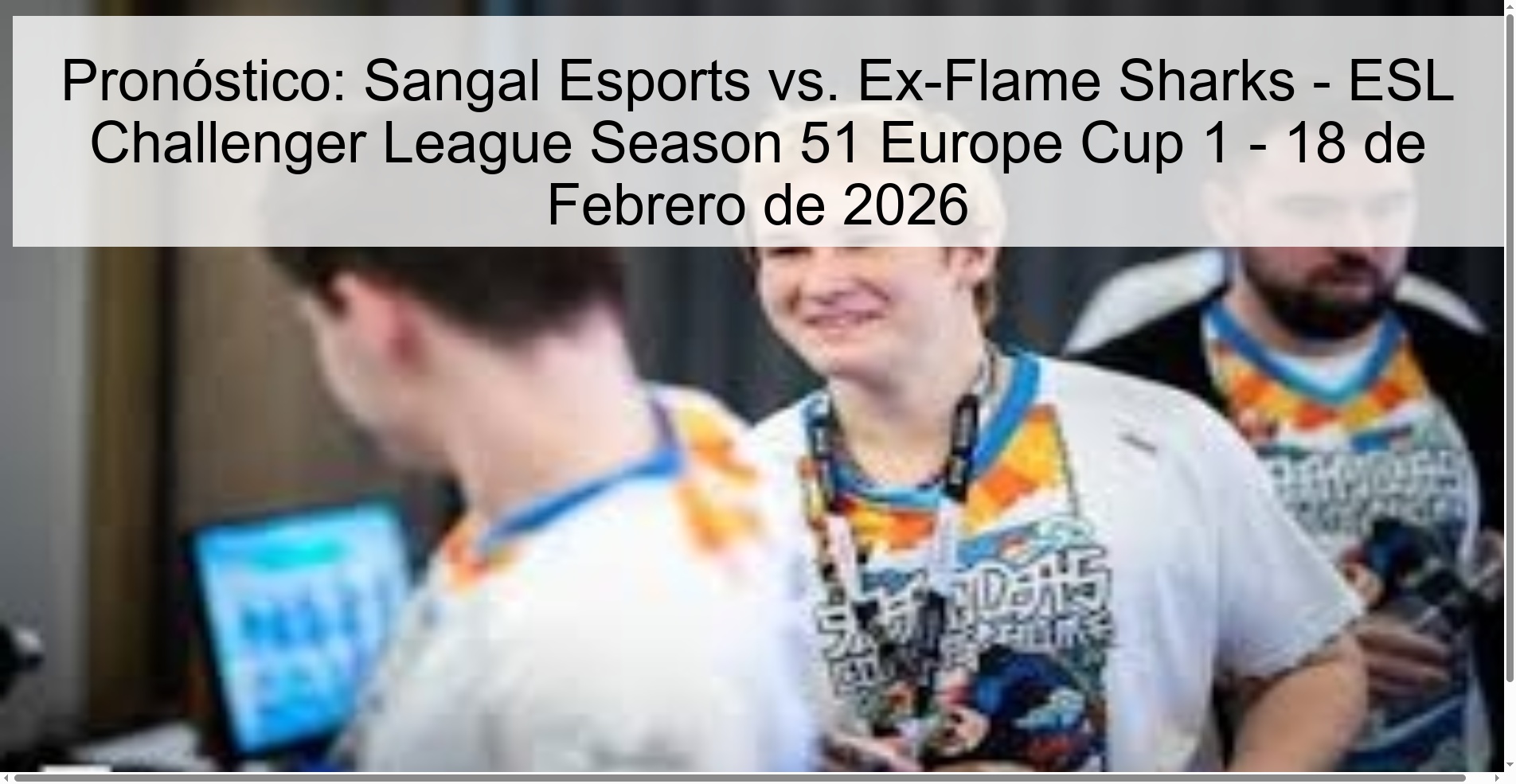 Pronóstico: Sangal Esports vs. Ex-Flame Sharks - ESL Challenger League Season 51 Europe Cup 1 - 18 de Febrero de 2026