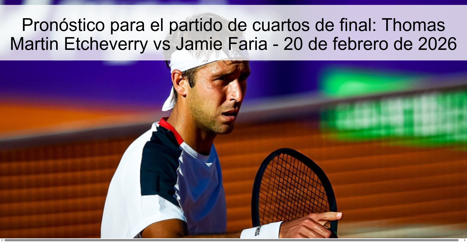 Prediction for the quarterfinal match: Thomas Martin Etcheverry vs Jamie Faria – February 20, 2026