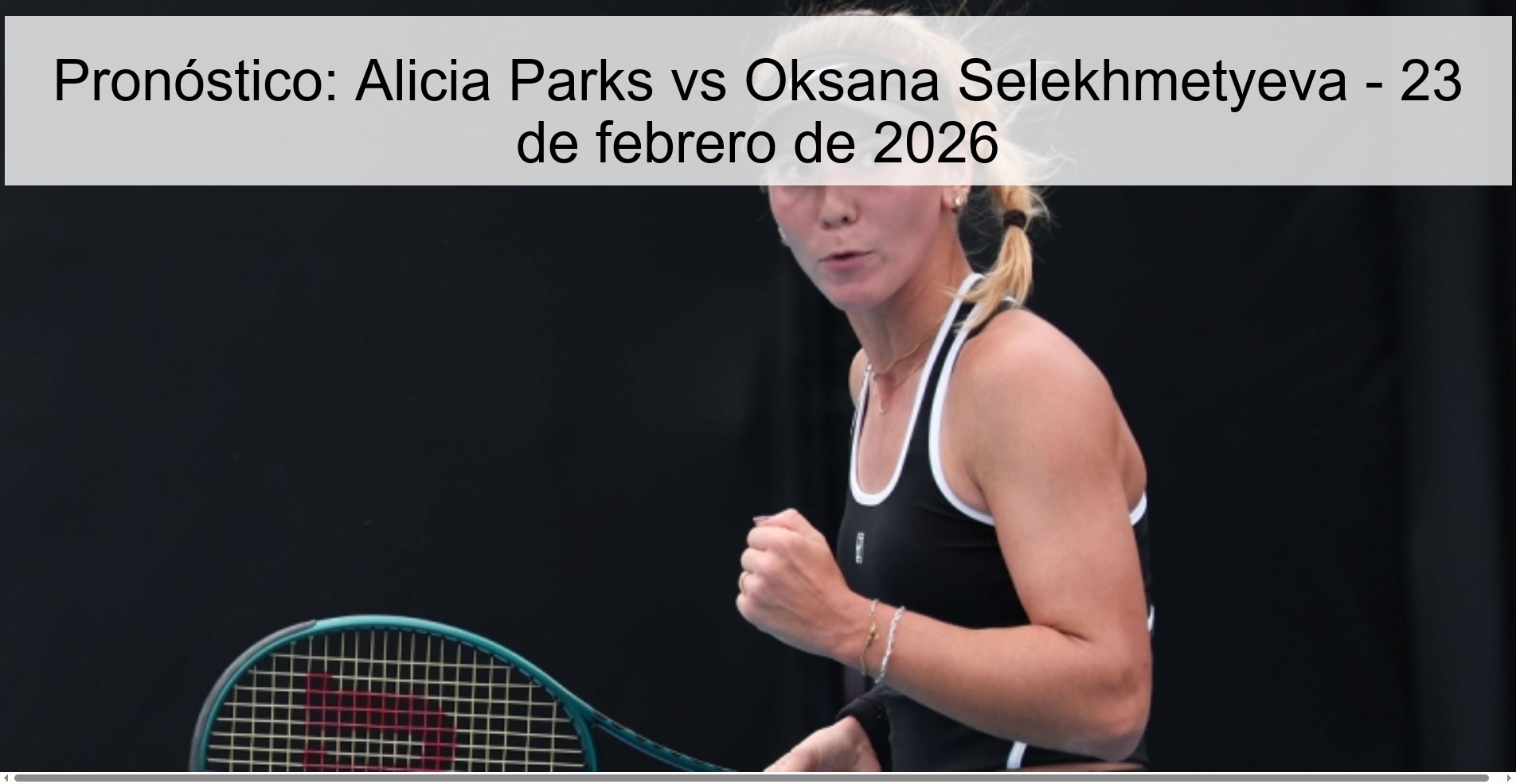 Pronóstico: Alicia Parks vs Oksana Selekhmetyeva - 23 de febrero de 2026