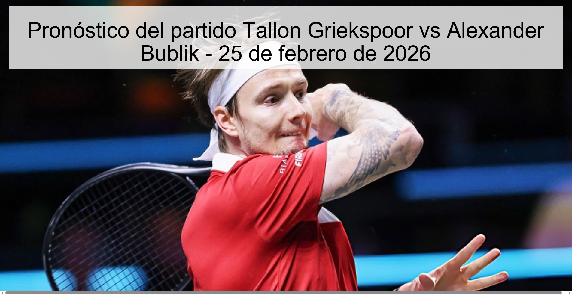 Tallon Griekspoor vs Alexander Bublik Prediction – February 25, 2026