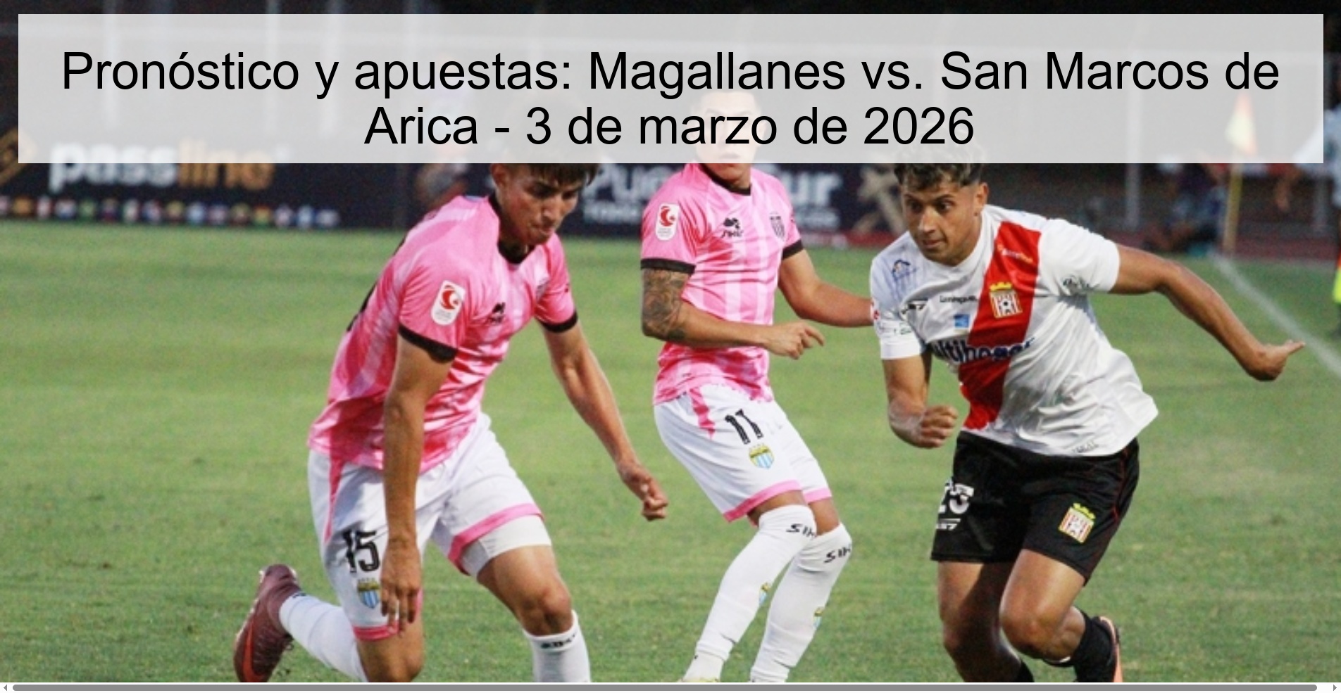 Pronóstico y apuestas: Magallanes vs. San Marcos de Arica - 3 de marzo de 2026