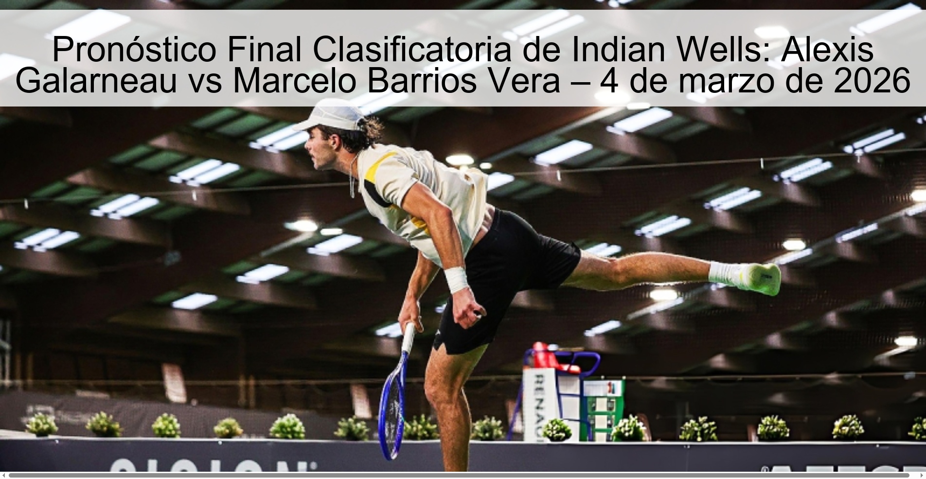 Indian Wells Qualifying Final Prediction: Alexis Galarneau vs Marcelo Barrios Vera – March 4, 2026