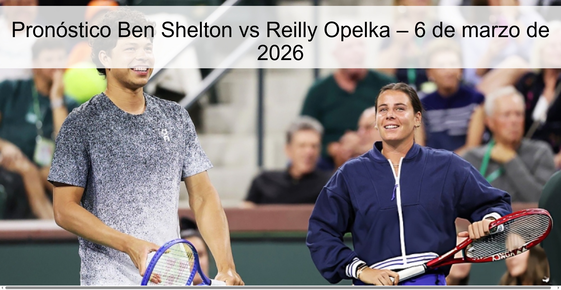 Pronóstico Ben Shelton vs Reilly Opelka – 6 de marzo de 2026 Pronóstico Ben Shelton vs Reilly Opelka – 6 de marzo de 2026