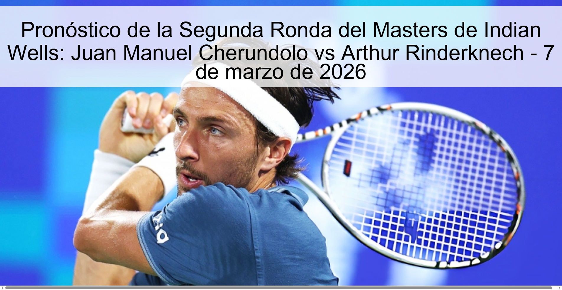 Indian Wells Masters Second Round Prediction: Juan Manuel Cherundolo vs Arthur Rinderknech – March 7, 2026