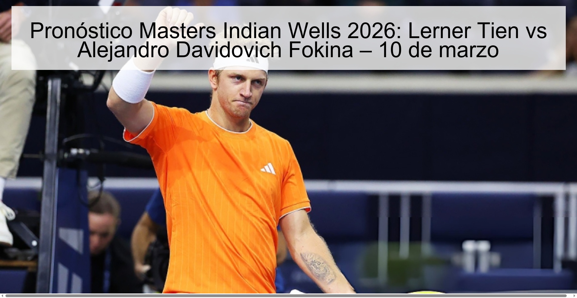 Masters Indian Wells 2026 Prediction: Lerner Tien vs Alejandro Davidovich Fokina – March 10