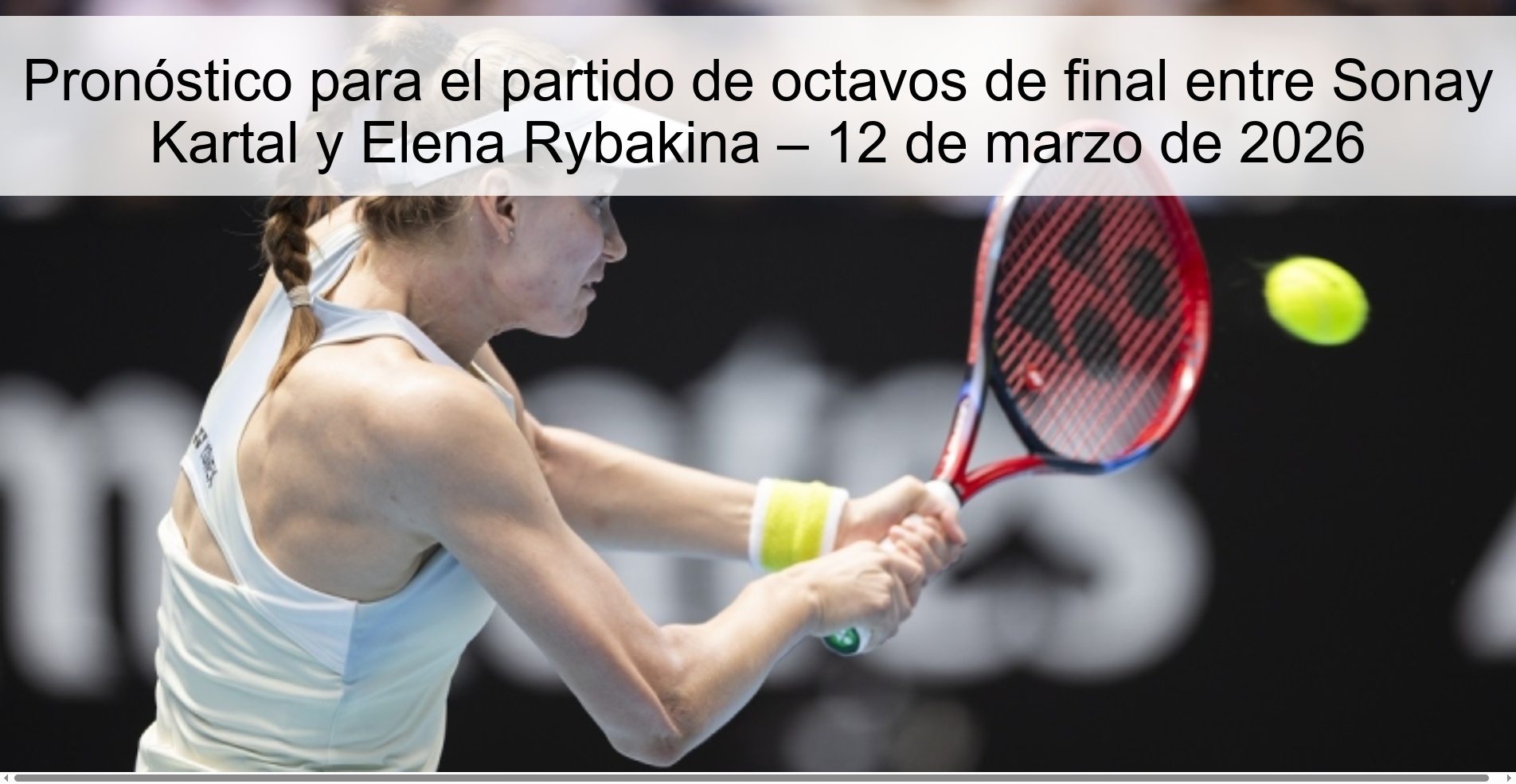Pronóstico para el partido de octavos de final entre Sonay Kartal y Elena Rybakina – 12 de marzo de 2026