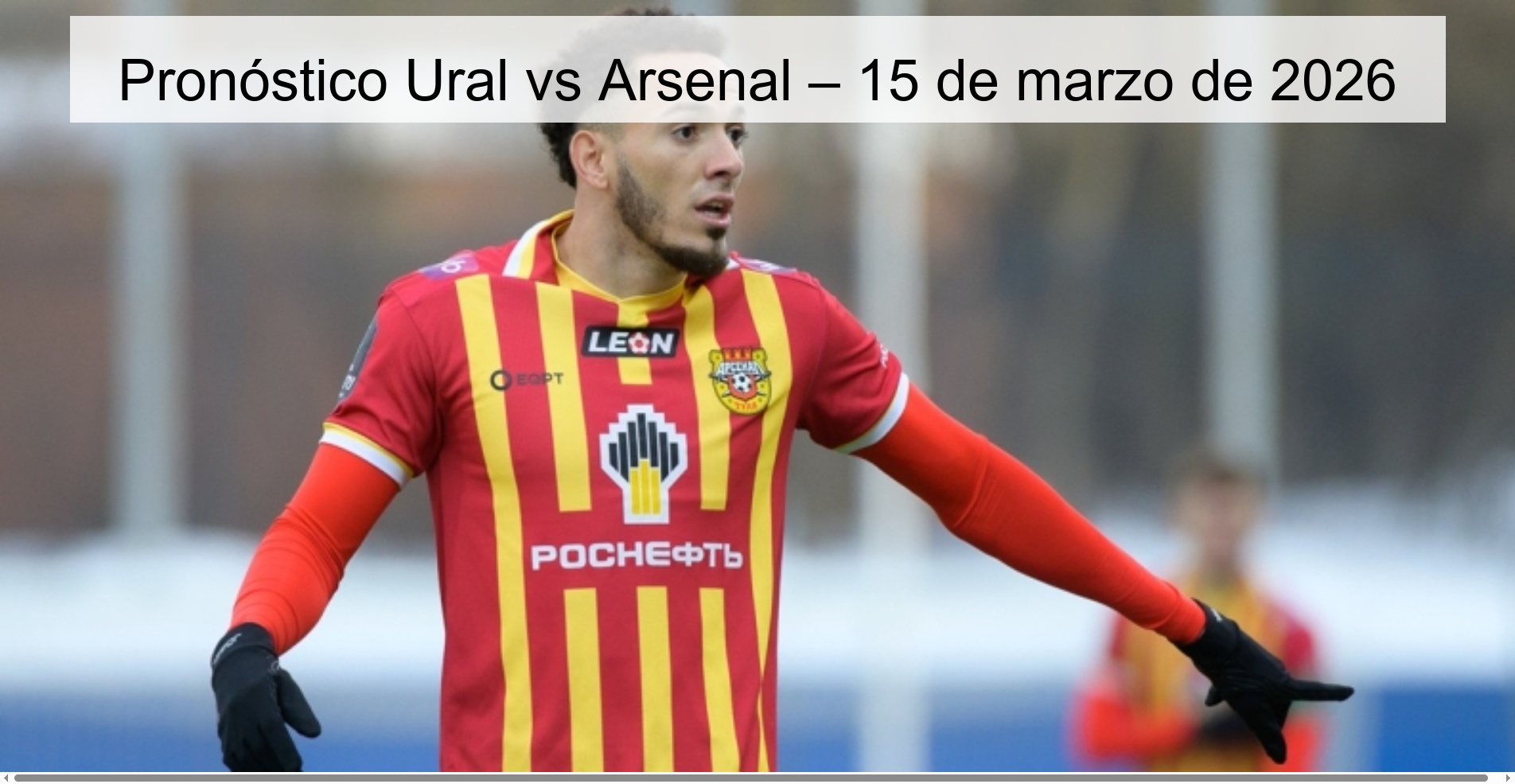 Pronóstico Ural vs Arsenal – 15 de marzo de 2026