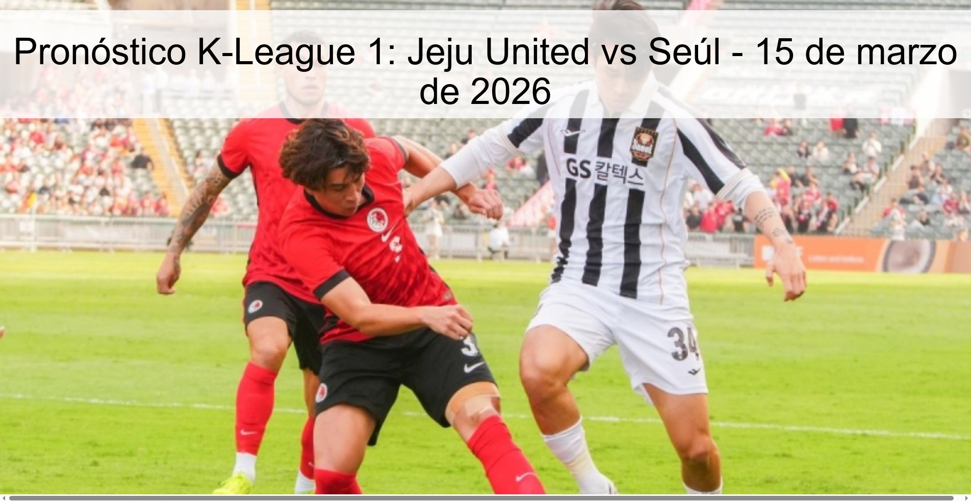 Pronóstico K-League 1: Jeju United vs Seúl - 15 de marzo de 2026