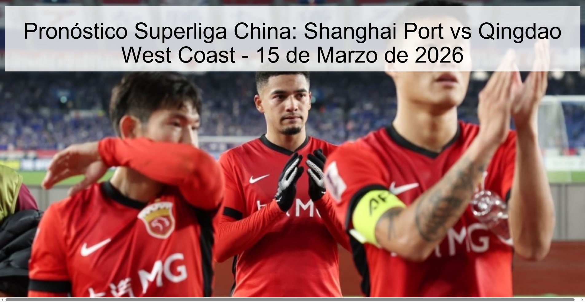 Pronóstico Superliga China: Shanghai Port vs Qingdao West Coast - 15 de Marzo de 2026