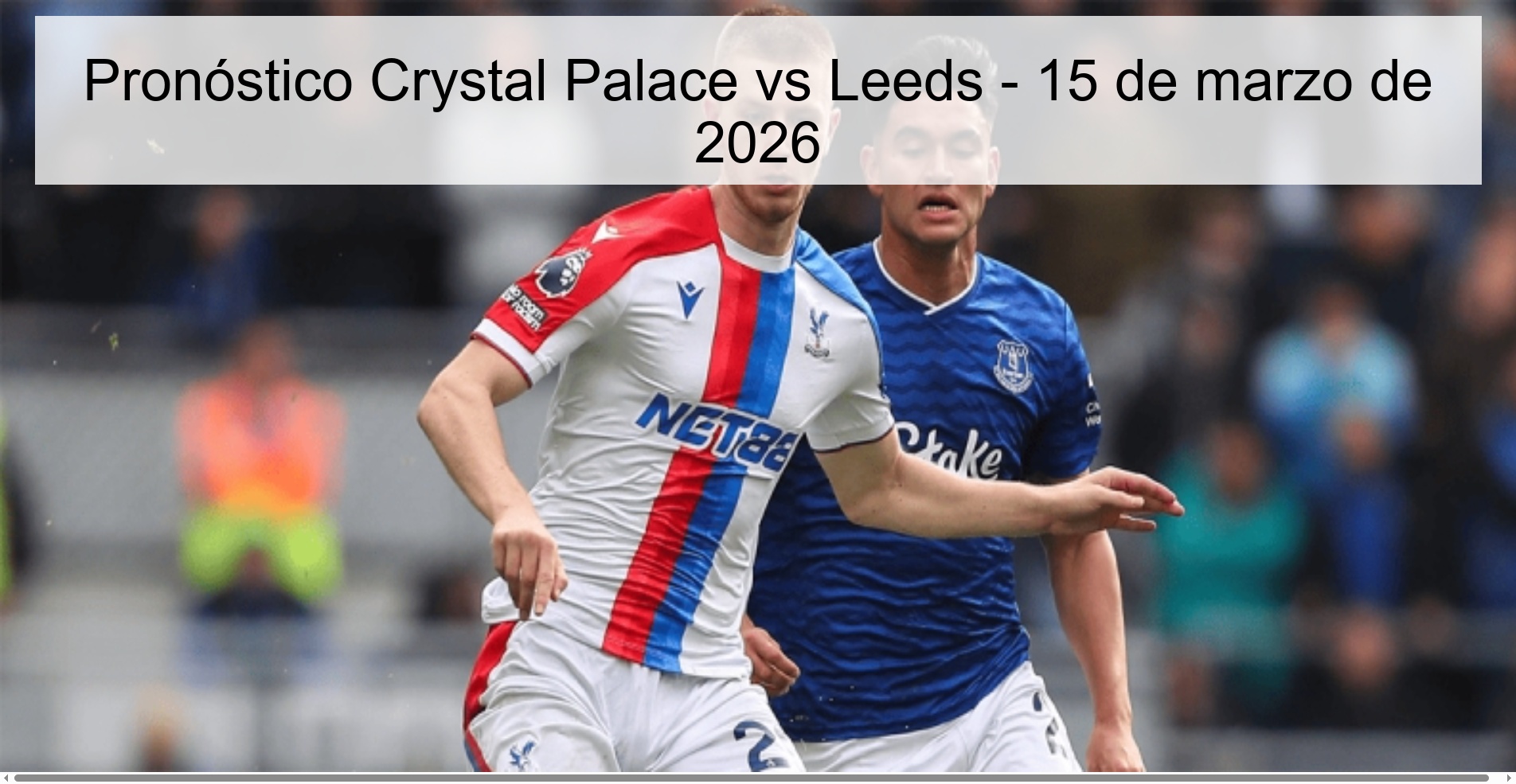 Pronóstico Crystal Palace vs Leeds - 15 de marzo de 2026