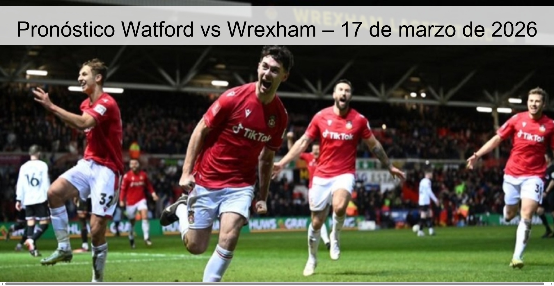 Pronóstico Watford vs Wrexham – 17 de marzo de 2026