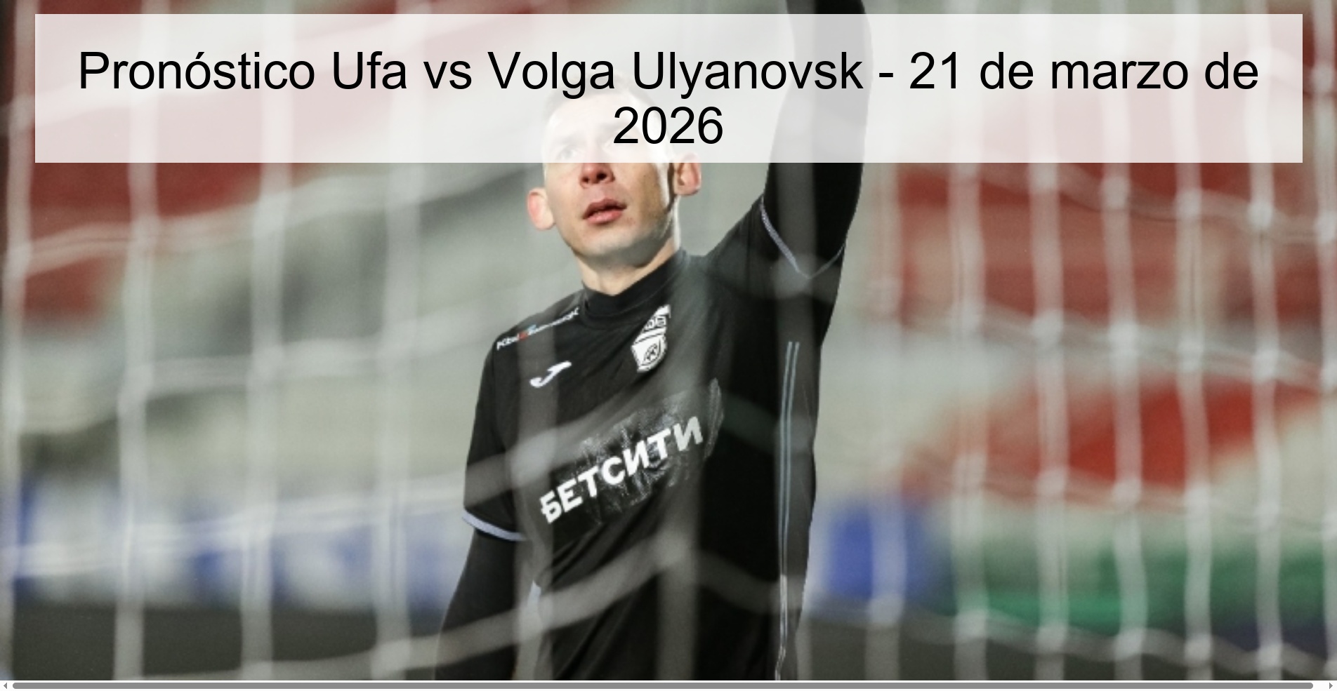 Pronóstico Ufa vs Volga Ulyanovsk - 21 de marzo de 2026