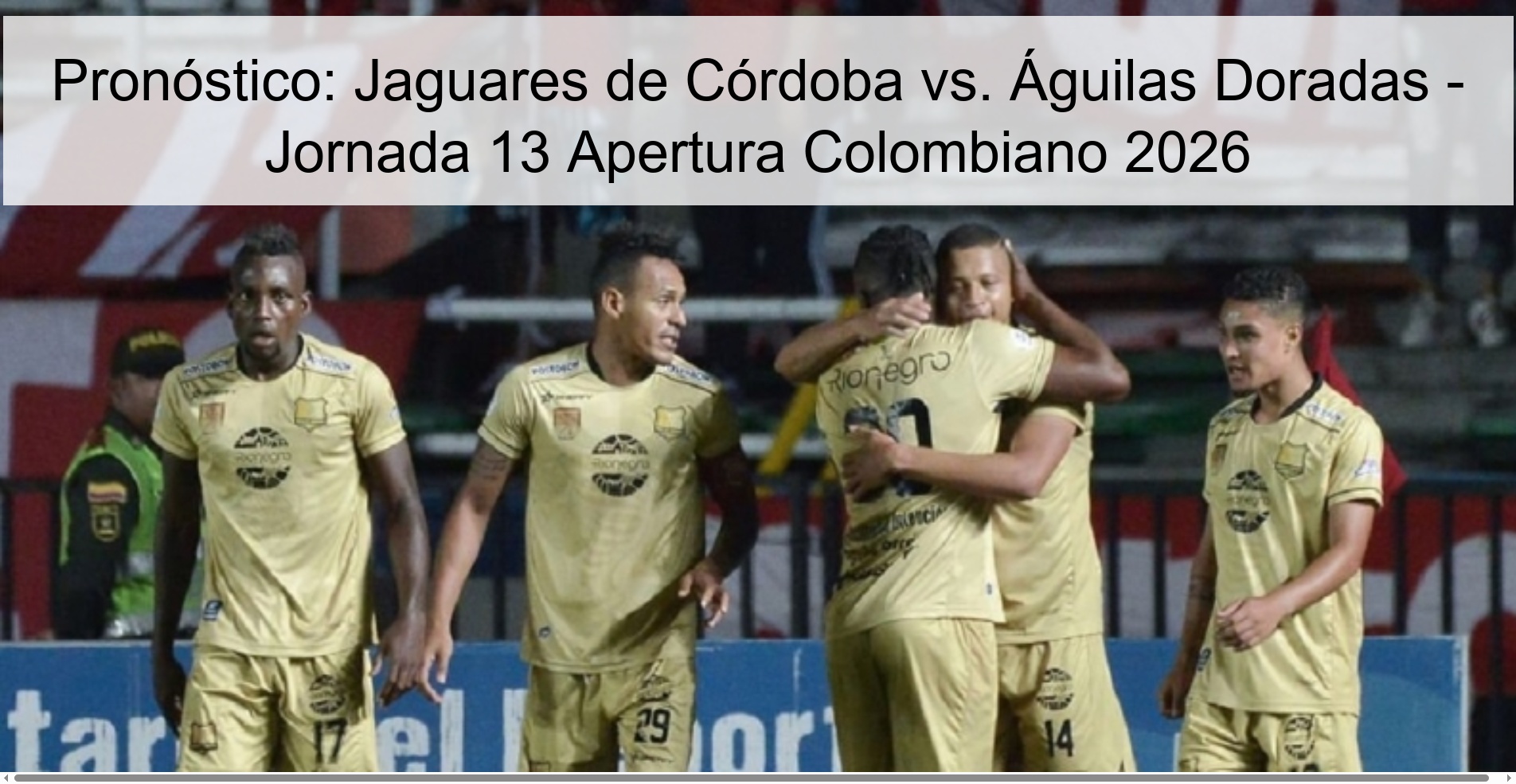 Pronóstico: Jaguares de Córdoba vs. Águilas Doradas - Jornada 13 Apertura Colombiano 2026
