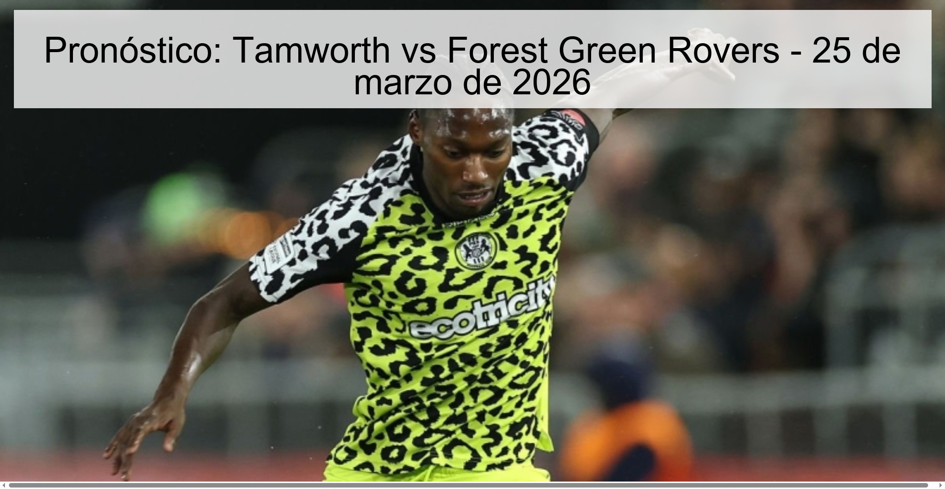 Pronóstico: Tamworth vs Forest Green Rovers - 25 de marzo de 2026 Pronóstico: Tamworth vs Forest Green Rovers - 25 de marzo de 2026