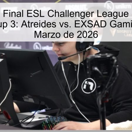 Pronóstico Final ESL Challenger League Season 51 Europe Cup 3: Atreides vs. EXSAD Gaming – 29 de Marzo de 2026