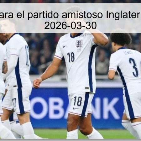 Pronóstico para el partido amistoso Inglaterra vs Japón – 2026-03-30