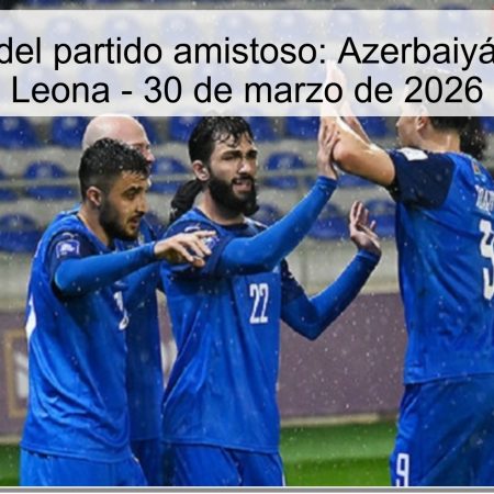 Pronóstico del partido amistoso: Azerbaiyán vs. Sierra Leona – 30 de marzo de 2026