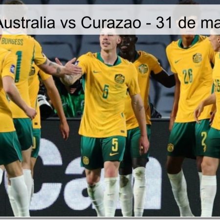 Pronóstico Australia vs Curazao – 31 de marzo de 2026