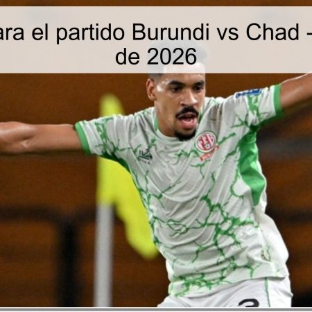 Pronóstico para el partido Burundi vs Chad – 31 de marzo de 2026