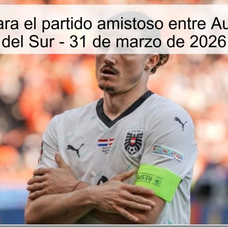 Pronóstico para el partido amistoso entre Austria y Corea del Sur – 31 de marzo de 2026