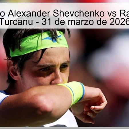 Pronóstico Alexander Shevchenko vs Radu David Turcanu – 31 de marzo de 2026