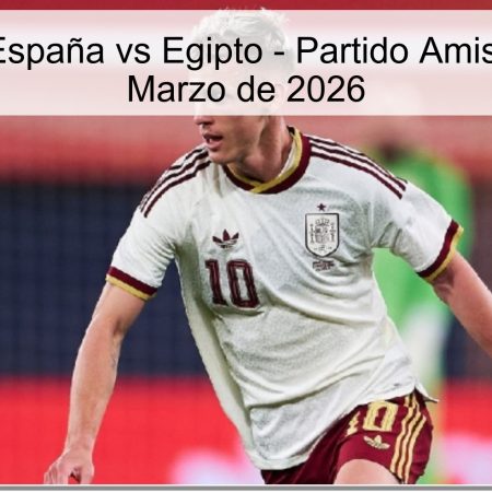 Pronóstico España vs Egipto – Partido Amistoso – 31 de Marzo de 2026