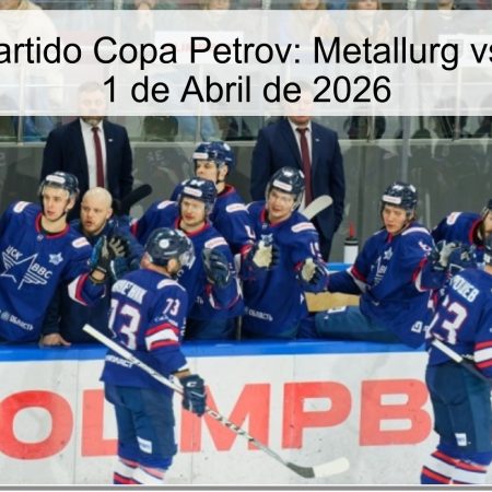 Pronóstico Partido Copa Petrov: Metallurg vs. CSK VVS – 1 de Abril de 2026