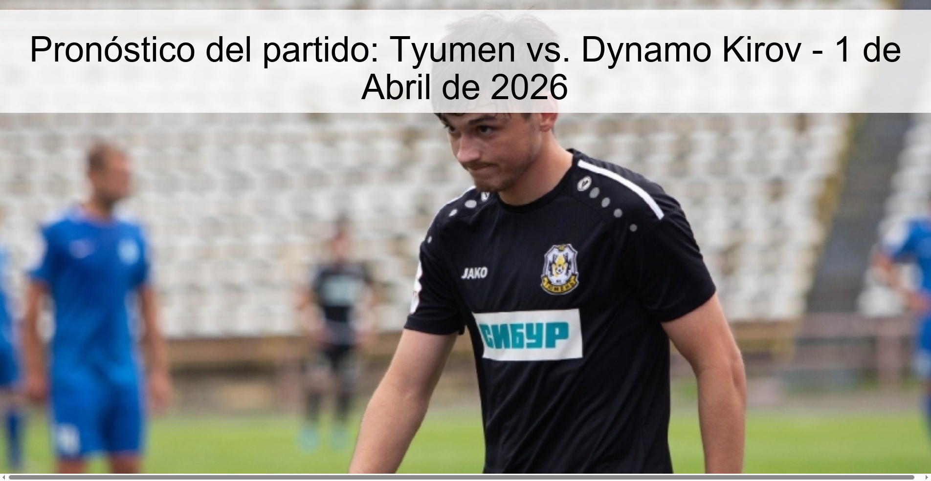 Pronóstico del partido: Tyumen vs. Dynamo Kirov - 1 de Abril de 2026