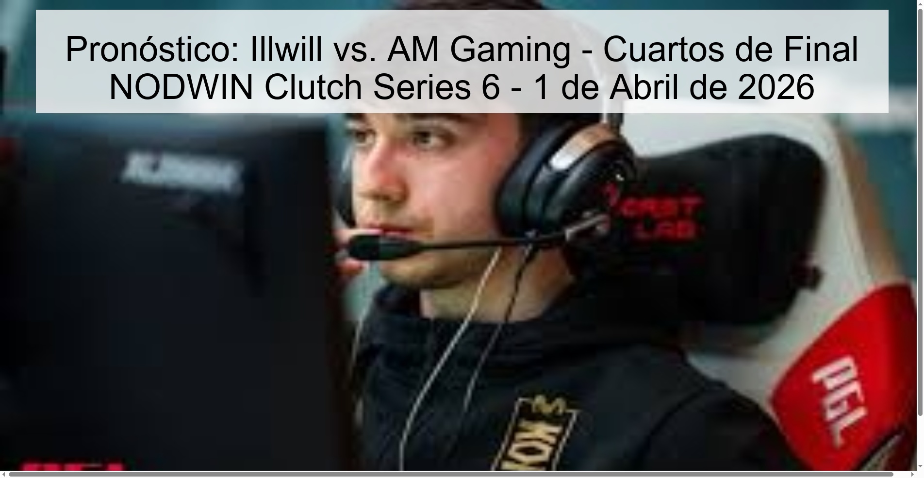 Pronóstico: Illwill vs. AM Gaming - Cuartos de Final NODWIN Clutch Series 6 - 1 de Abril de 2026