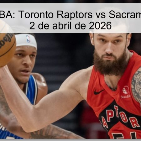 Pronóstico NBA: Toronto Raptors vs Sacramento Kings – 2 de abril de 2026