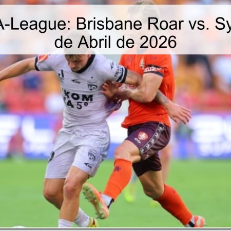 Pronóstico A-League: Brisbane Roar vs. Sydney FC – 2 de Abril de 2026