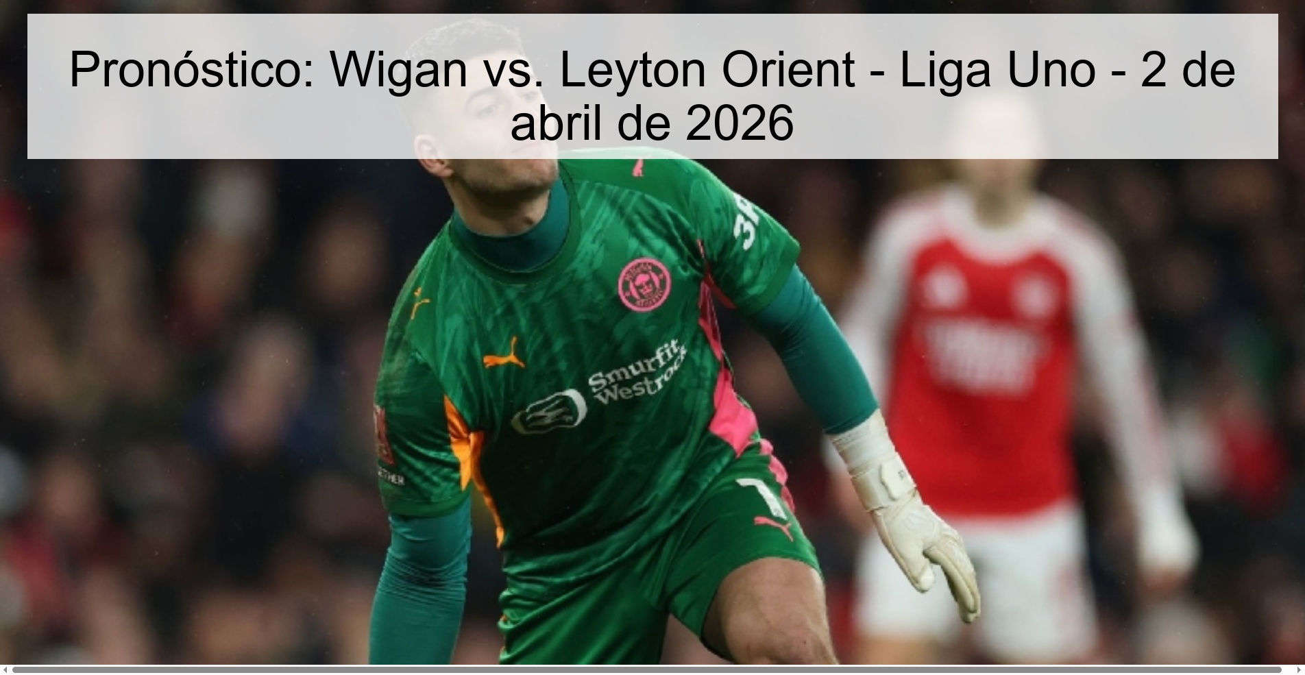 Pronóstico: Wigan vs. Leyton Orient - Liga Uno - 2 de abril de 2026 Pronóstico: Wigan vs. Leyton Orient - Liga Uno - 2 de abril de 2026