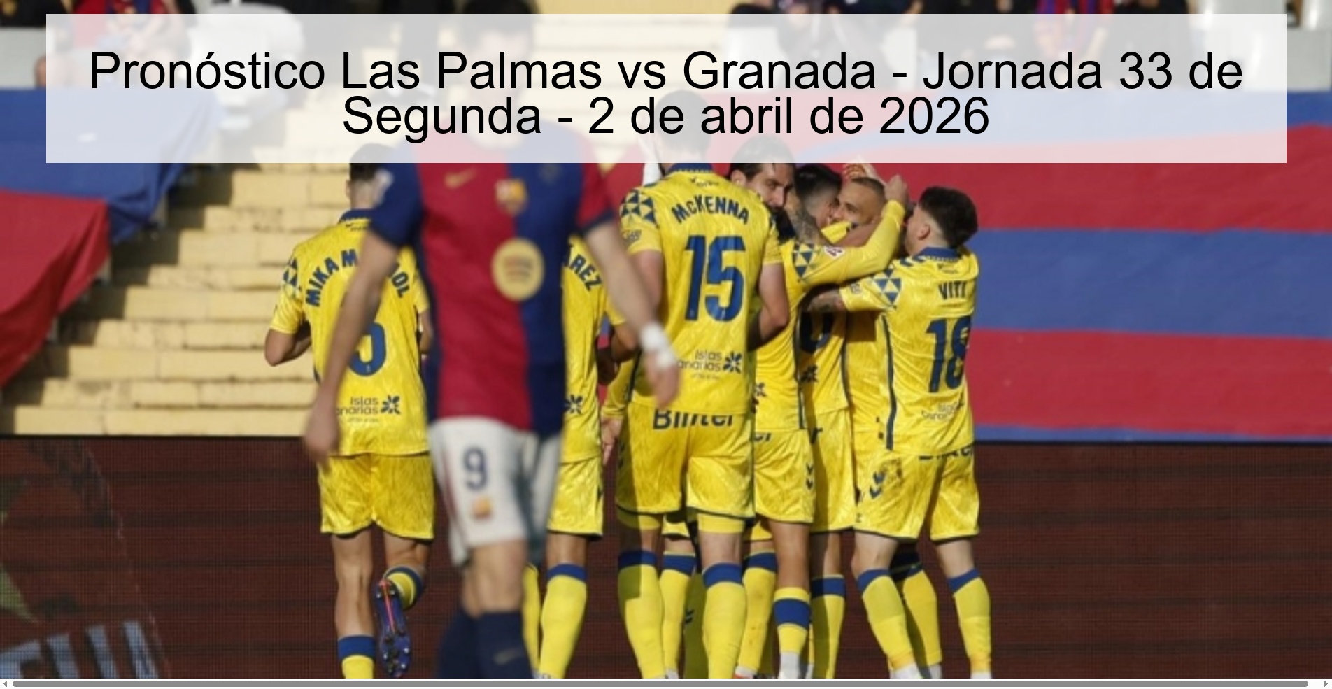 Pronóstico Las Palmas vs Granada - Jornada 33 de Segunda - 2 de abril de 2026 Pronóstico Las Palmas vs Granada - Jornada 33 de Segunda - 2 de abril de 2026