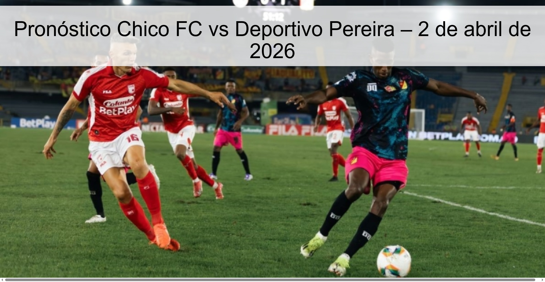 Pronóstico Chico FC vs Deportivo Pereira – 2 de abril de 2026 Pronóstico Chico FC vs Deportivo Pereira – 2 de abril de 2026