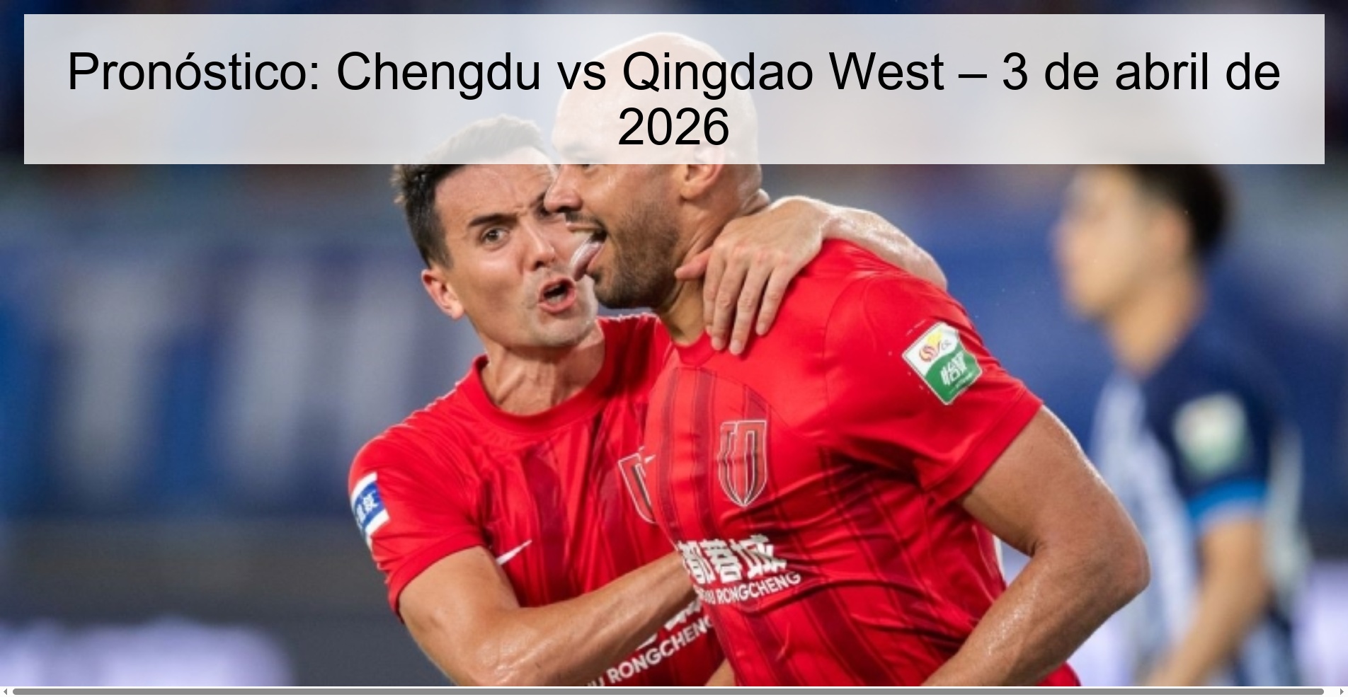 Pronóstico: Chengdu vs Qingdao West – 3 de abril de 2026 Pronóstico: Chengdu vs Qingdao West – 3 de abril de 2026