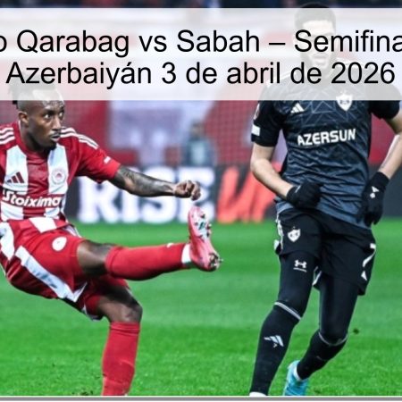 Pronóstico Qarabag vs Sabah – Semifinal Copa de Azerbaiyán 3 de abril de 2026