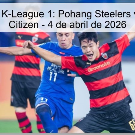 Pronóstico K-League 1: Pohang Steelers vs Daejeon Citizen – 4 de abril de 2026