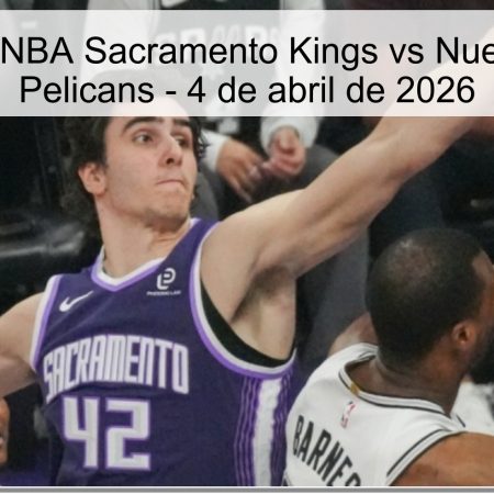 Pronóstico NBA Sacramento Kings vs Nueva Orleans Pelicans – 4 de abril de 2026