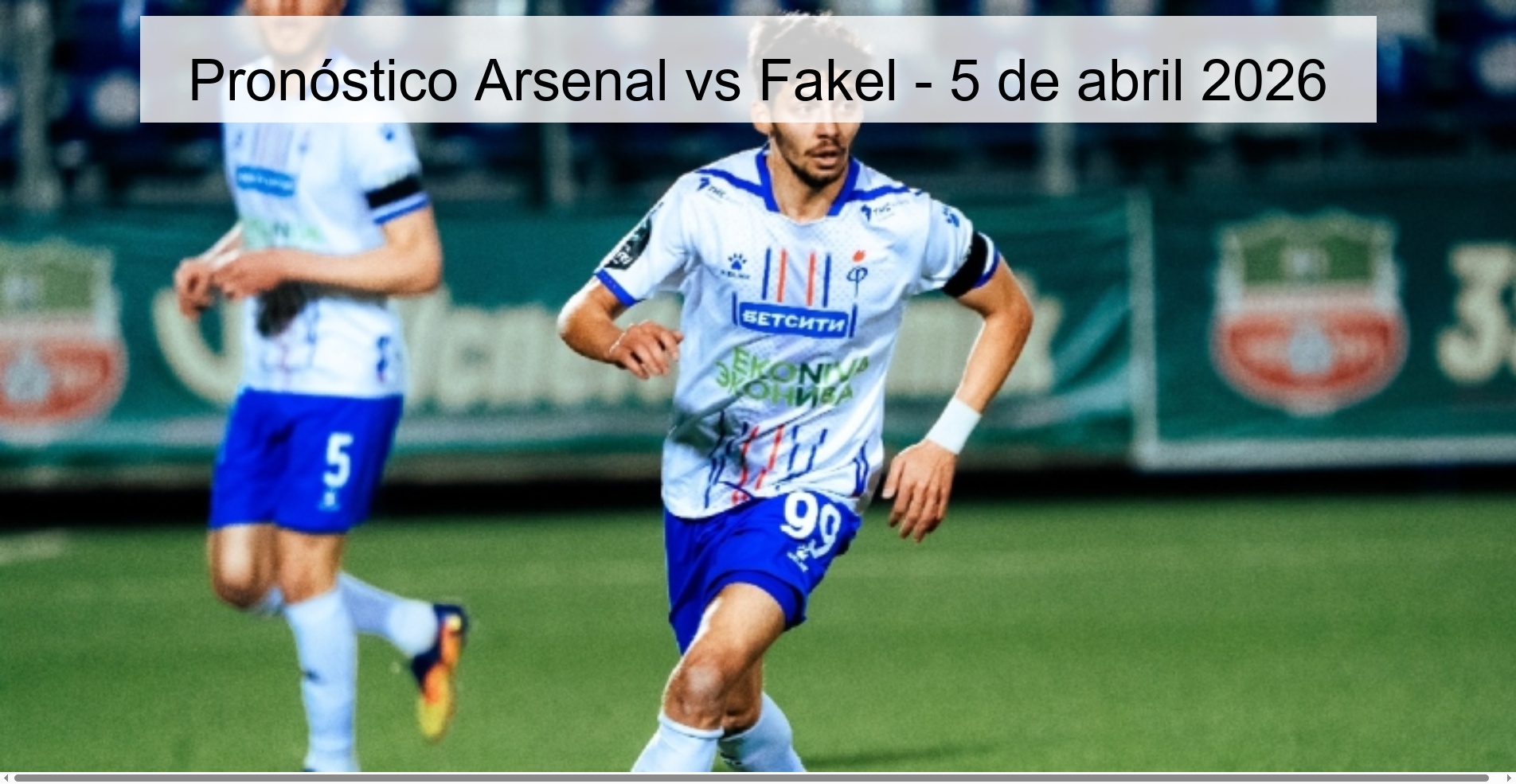 Pronóstico Arsenal vs Fakel - 5 de abril 2026