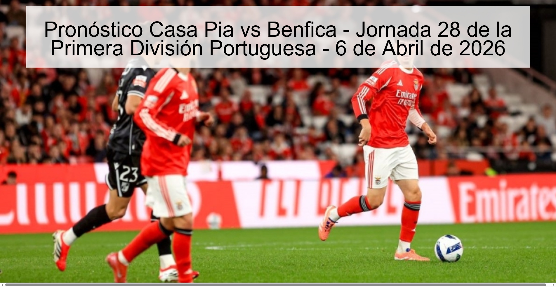 Pronóstico Casa Pia vs Benfica - Jornada 28 de la Primera División Portuguesa - 6 de Abril de 2026